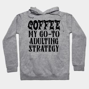 Coffee My Go-To Adulting Strategy Hoodie